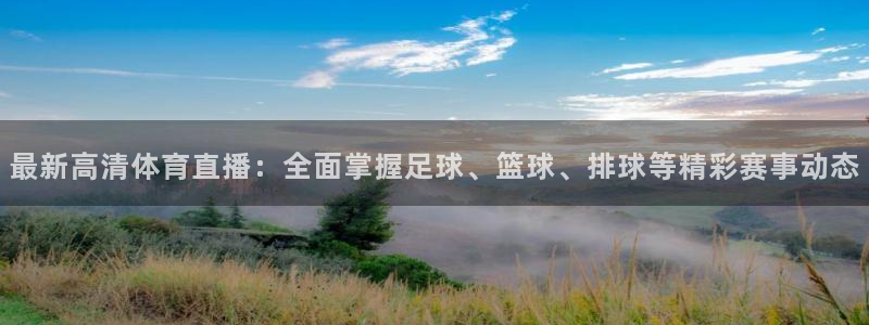 山猫足球免费直播高清版：最新高清体育直播：全面掌握足球、篮球、排球等精彩赛事动态